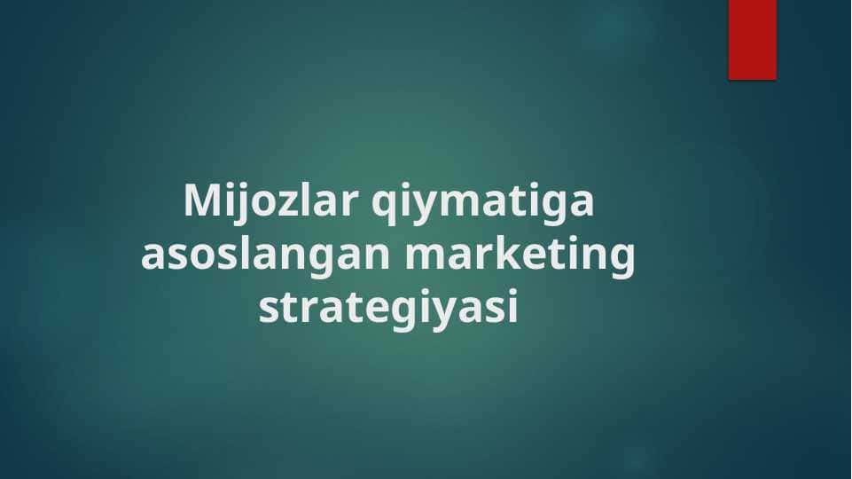 Mijozlar qiymatiga asoslangan marketing strategiyasi