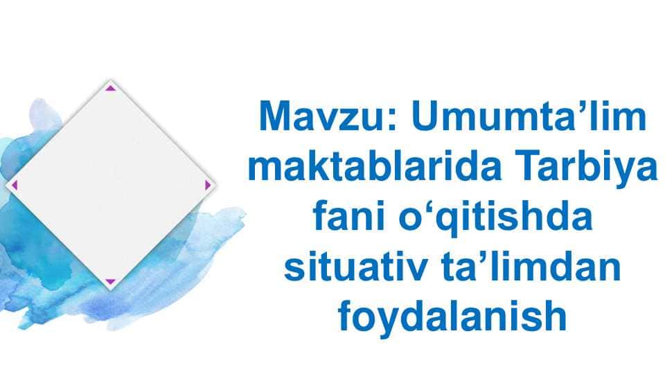 Umumtaʼlim
maktablarida Tarbiya
fani oʻqitishda
situativ taʼlimdan
foydalanish