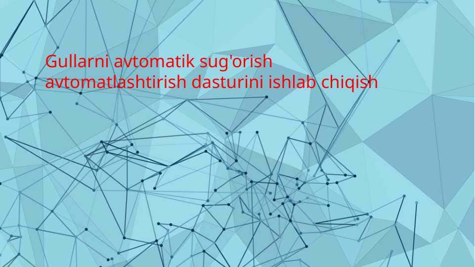 Gullarni avtomatik sug’orishni avtomatlashtirish dasturi va loyihasini ishlab chiqish