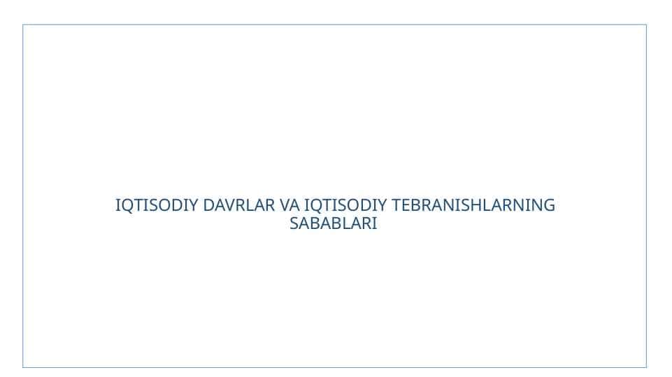 IQTISODIY DAVRLAR VA IQTISODIY TEBRANISHLARNING SABABLARI