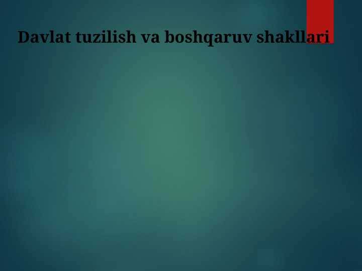 Davlat tuzilish va boshqaruv shakllari