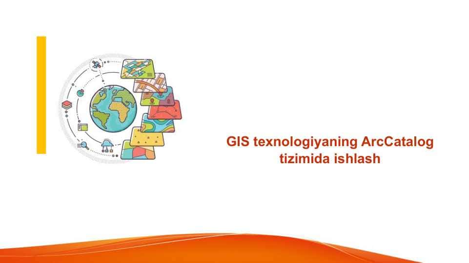 GIS texnologiyaning ArcCatalog tizimida ishlash