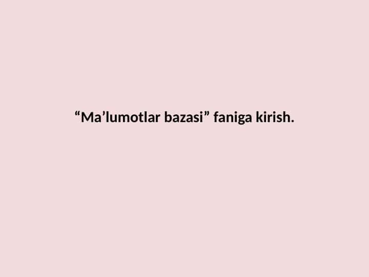 “Ma’lumotlar bazasi” faniga kirish.