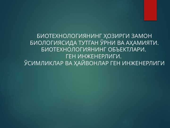 БИОТЕХНОЛОГИЯНИНГ ҲОЗИРГИ ЗАМОН БИОЛОГИЯСИДА ТУТГАН ЎРНИ ВА АҲАМИЯТИ.БИОТЕХНОЛОГИЯНИНГ ОБЪЕКТЛАРИ. ГЕН ИНЖЕНЕРЛИГИ. ЎСИМЛИКЛАР ВА ҲАЙВОНЛАР ГЕН ИНЖЕНЕРЛИГИ