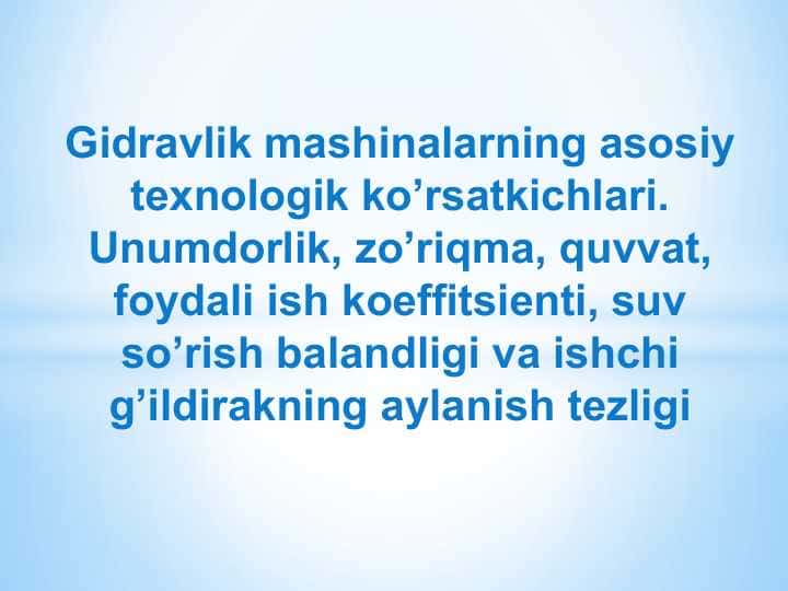 Gidrаvlik mаshinаlаrning аsosiy teхnologik ko’rsаtkichlаri. Unumdorlik, zo’riqmа, quvvаt, foydаli ish koeffitsienti, suv so’rish bаlаndligi vа ishchi g’ildirаkning аylаnish tezligi