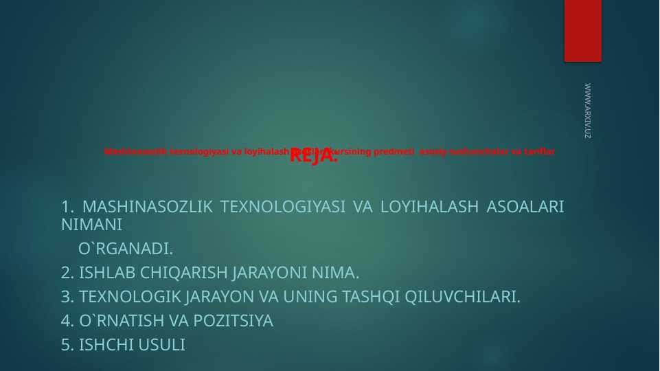 Mashinasozlik texnologiyasi va loyihalash asoslari kursining predmeti asosiy tushunchalar va tariflar