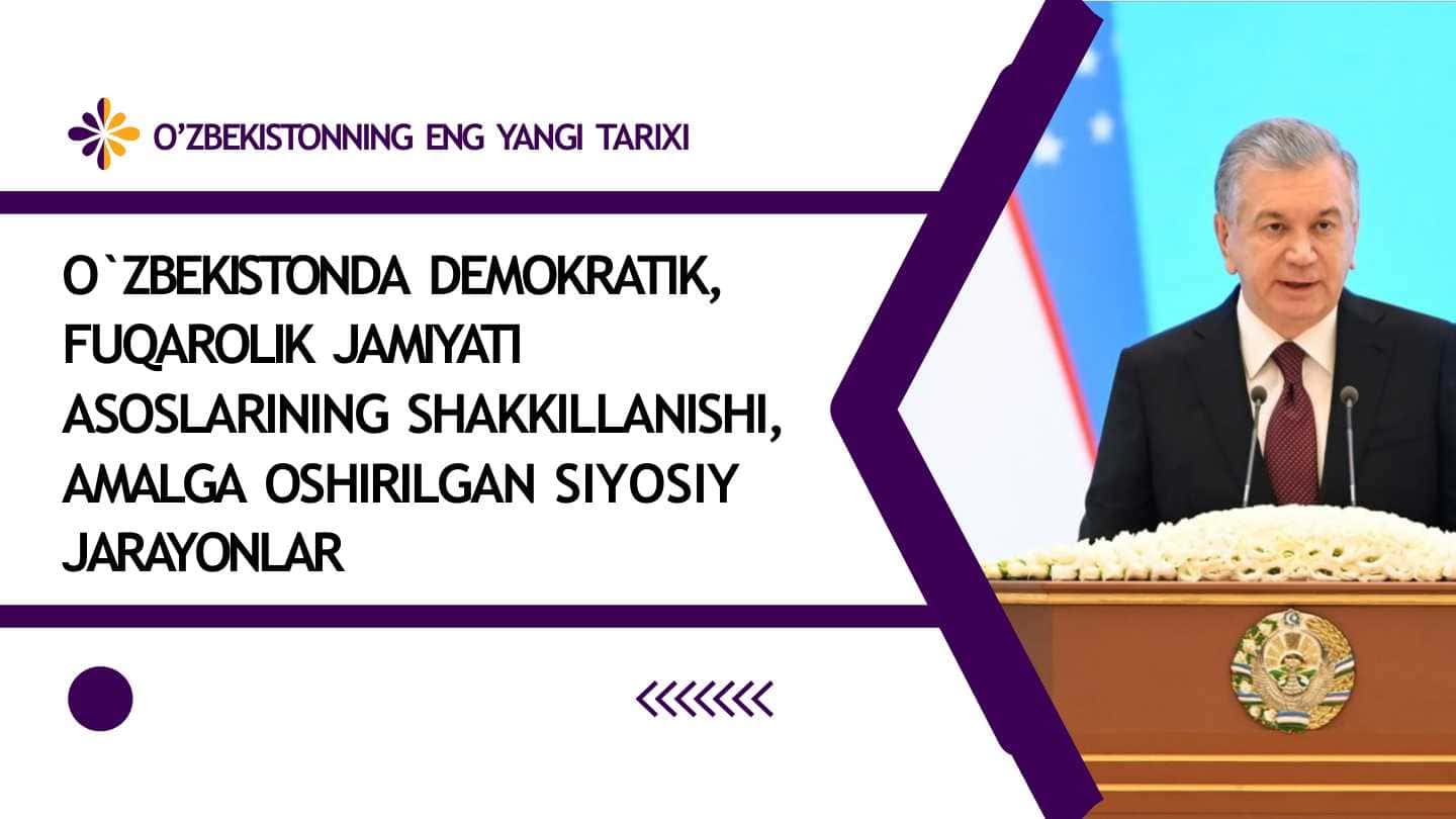 O`zbekistonda demokratik, fuqarolik jamiyati asoslarining shakkillanishi, amalga oshirilgan siyosiy jarayonlar