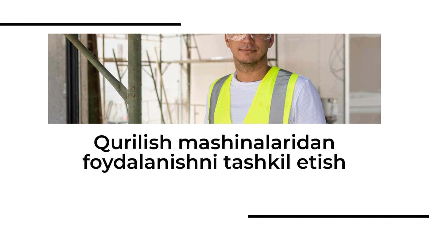 Qurilish mashinalaridan foydalanishni tashkil etish