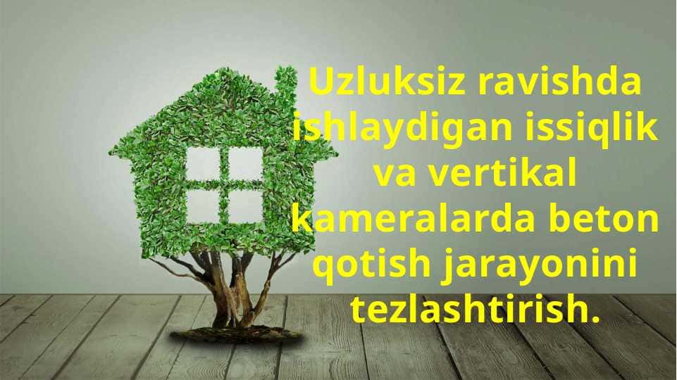 Uzluksiz ravishda ishlaydigan issiqlik va vertikal kameralarda beton qotish jarayonini tezlashtirish.