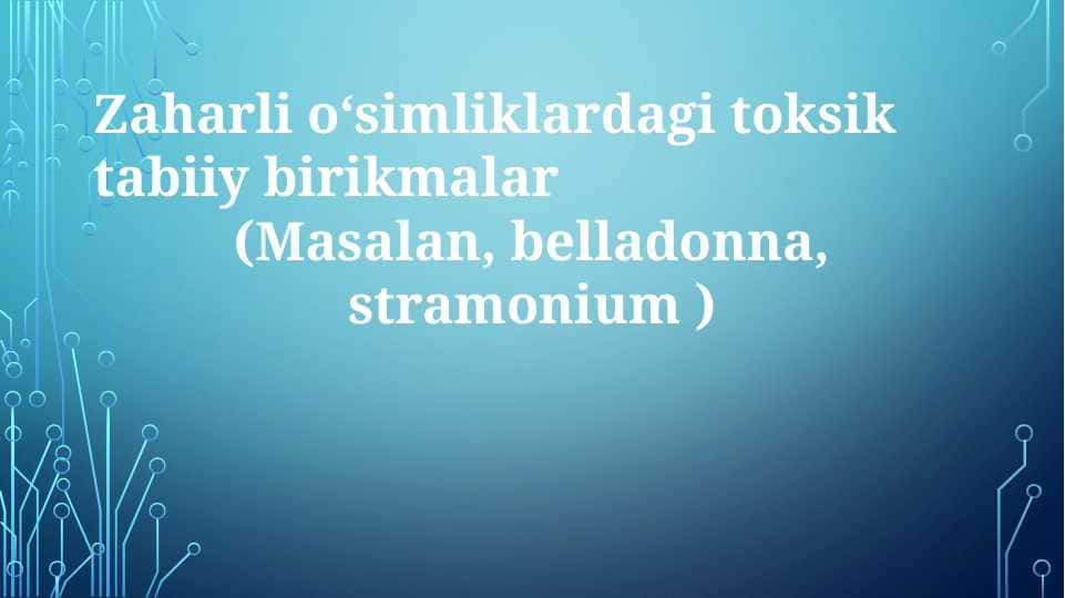 Zaharli o‘simliklardagi toksik tabiiy birikmalar (Masalan, belladonna, stramonium