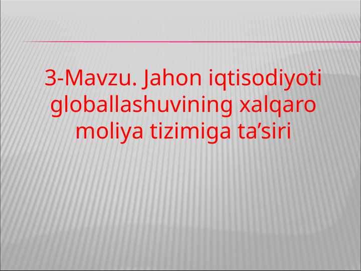 JAHON IQTISODIYOTI GLOBALLASHUVINING XALQARO MOLIYA TIZIMIGA TA`SIRI