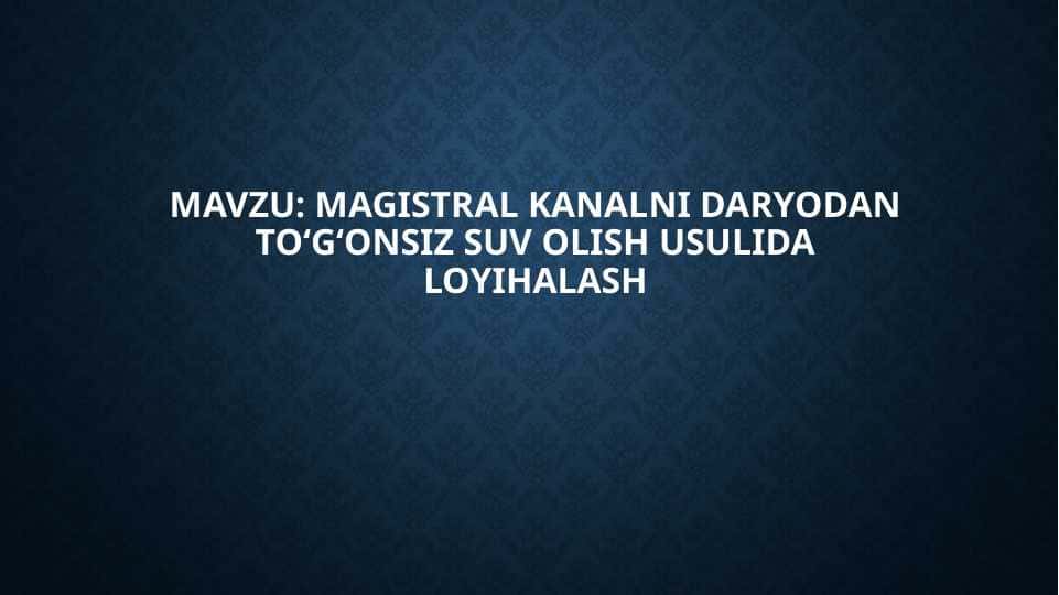 Magistral kanalni daryodan toʻgʻonsiz suv olish usulida loyihalas