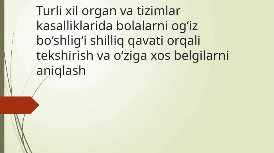 Turli xil organ va tizimlar kasalliklarida bolalarni og‘iz bo‘shlig‘i shilliq qavati orqali tekshirish va o‘ziga xos belgilarni aniqlash