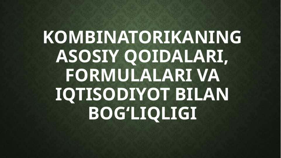 Kombinatorikaning asosiy qoidalari, formulalari va iqtisodiyot bilan bogʻliqligi