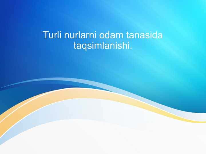 Turli nurlarni odam tanasida taqsimlanishi