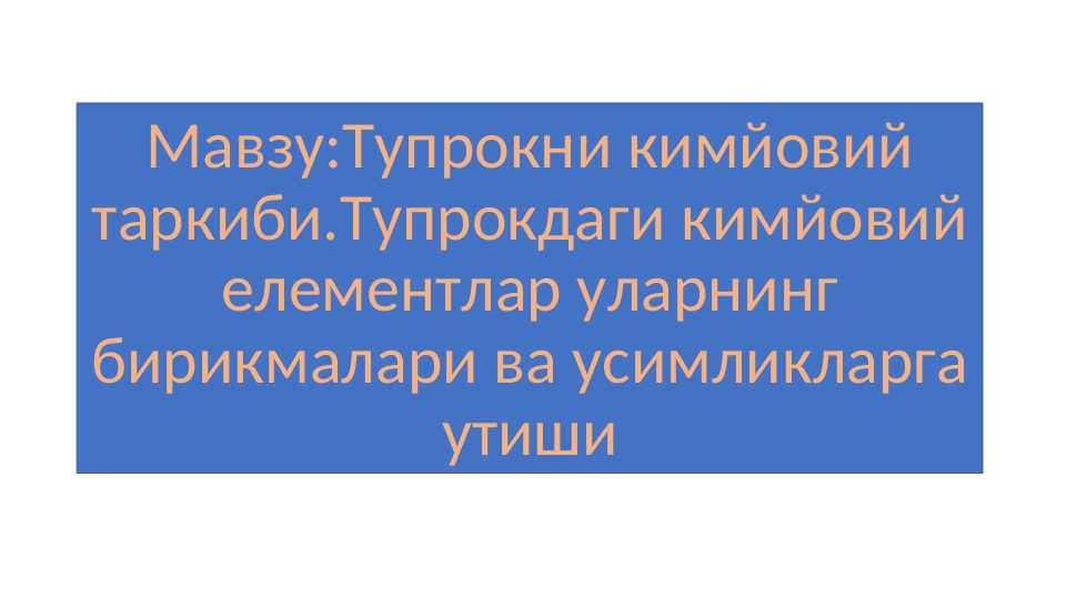 Tuproqning kimyoviy tarkibi.tuproqdagi kimyoviy elementlar ularning birikmalari va o`simliklarga o`tishi
