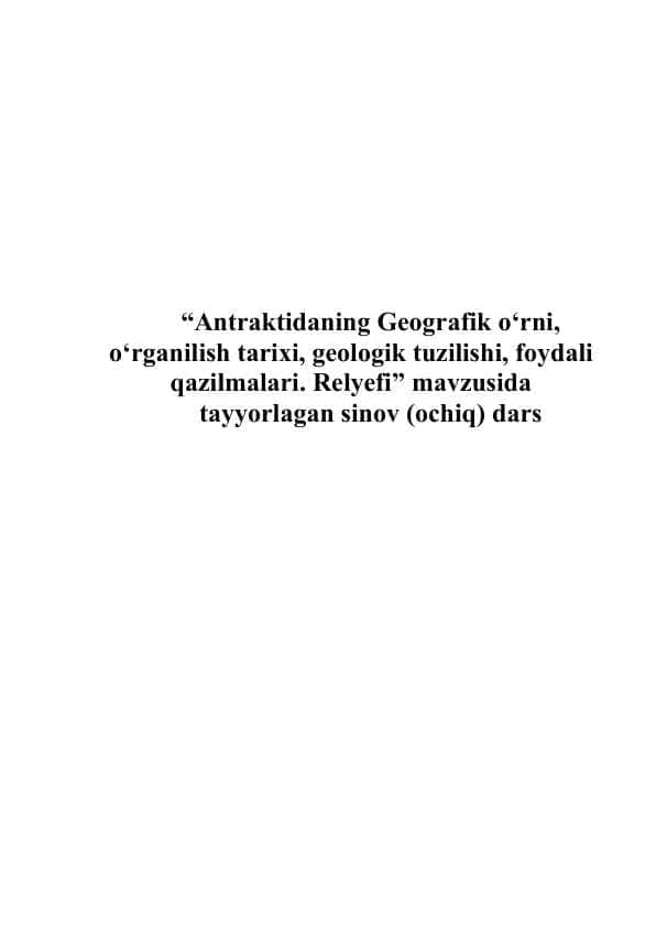Antraktidaning Geografik o‘rni, o‘rganilish tarixi, geologik tuzilishi, foydali qazilmalari. Relyefi