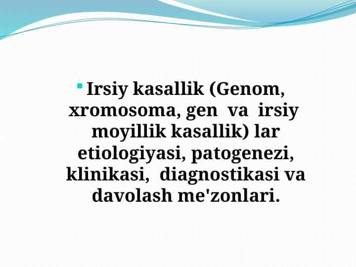 Irsiy kasallik (Genom, xromosoma, gen va irsiy moyillik kasallik) lar etiologiyasi, patogenezi, klinikasi, diagnostikasi va davolash me'zonlari.