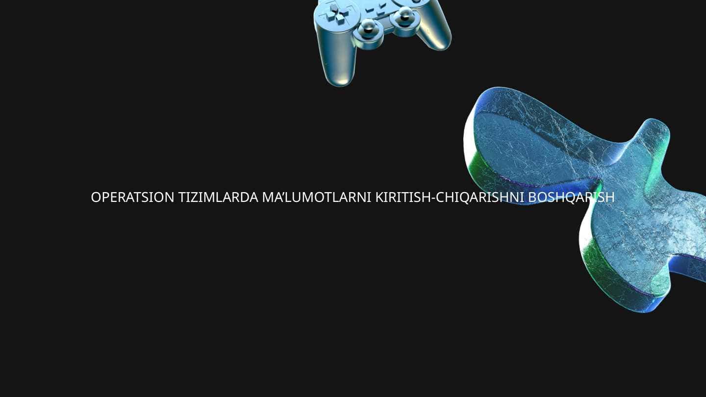 OPERATSION TIZIMLARDA MA’LUMOTLARNI KIRITISH-CHIQARISHNI BOSHQARISH