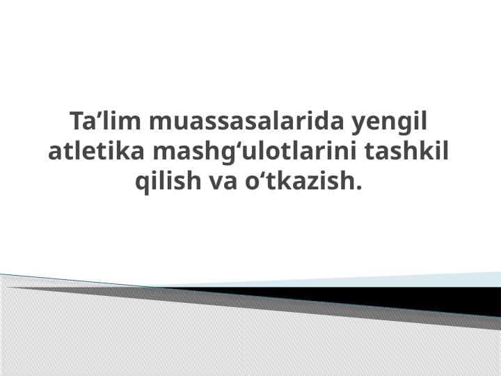 Ta’lim muassasalarida yengil atletika mashg‘ulotlarini tashkil qilish va o‘tkazish.