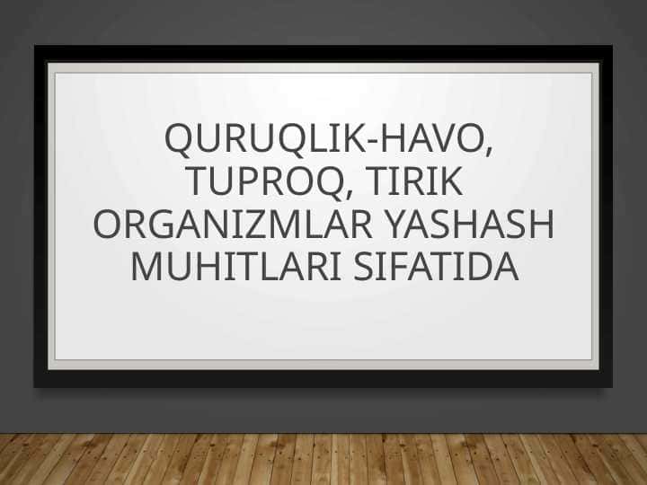 Quruqlik-havo, tuproq, tirik organizmlar yashash muhitlari sifatida