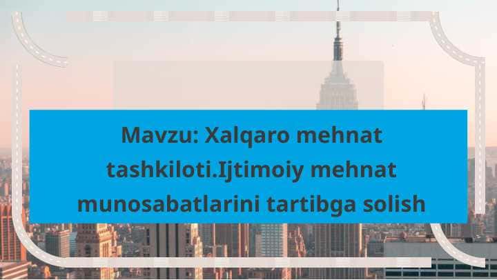 Xalqaro mehnat tashkiloti.Ijtimoiy mehnat munosabatlarini tartibga solish