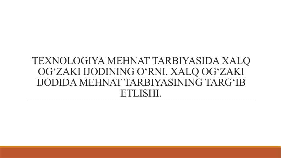 TEXNOLOGIYA MEHNAT TARBIYASIDA XALQ OG‘ZAKI IJODINING O‘RNI. XALQ OG‘ZAKI IJODIDA MEHNAT TARBIYASINING TARG‘IB ETLISHI.