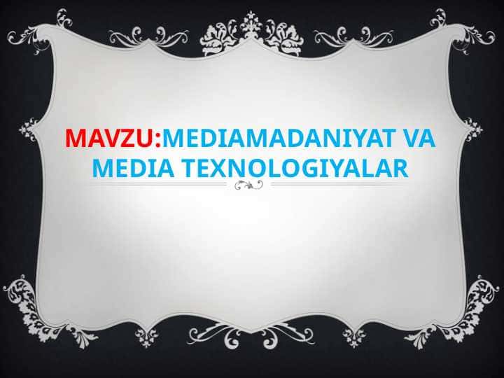 MAVZU:Mediamadaniyat va media texnologiyalar