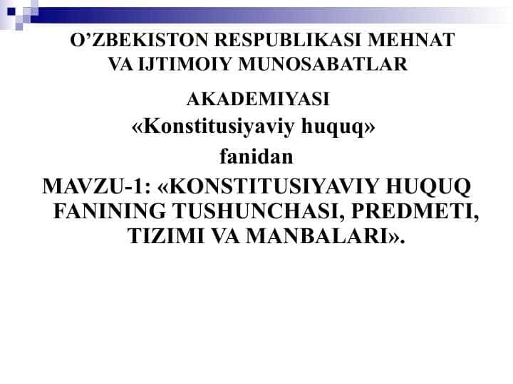 KONSTITUSIYAVIY HUQUQ FANINING TUSHUNCHASI, PREDMETI, TIZIMI VA MANBALARI