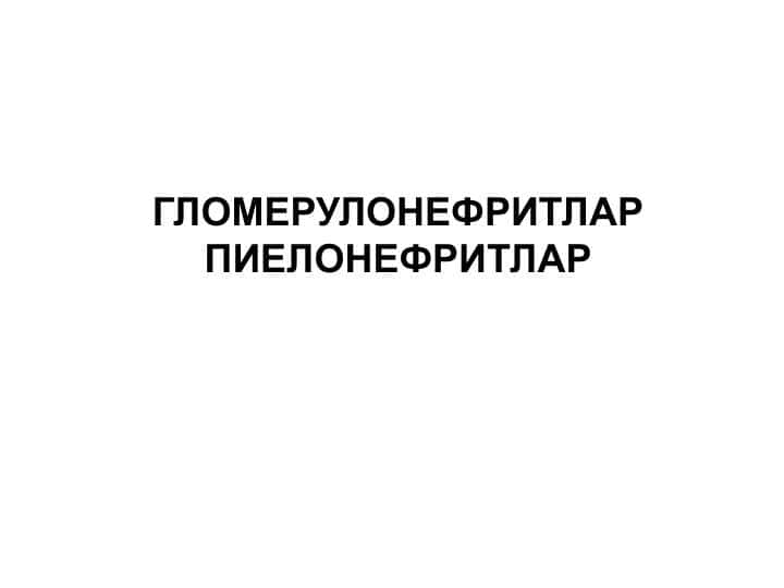 ГЛОМЕРУЛОНЕФРИТЛАР ПИЕЛОНЕФРИТЛАР