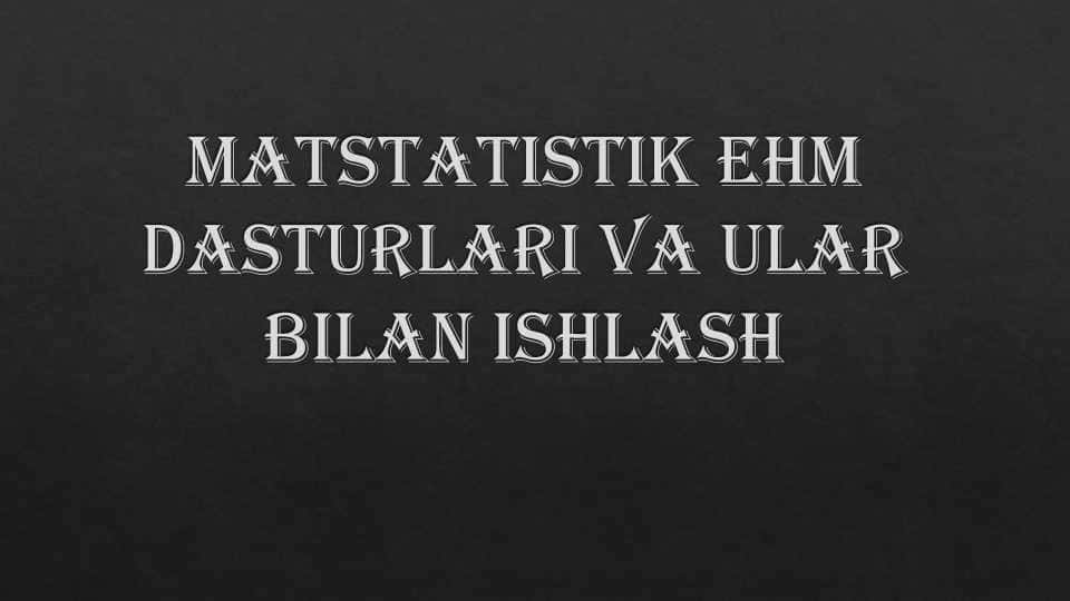 Matstatistik EHM dasturlari va ular bilan ishlash