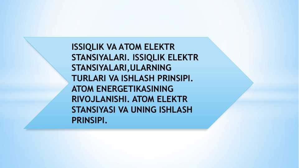 ISSIQLIK VA ATOM ELEKTR STANSIYALARI. ISSIQLIK ELEKTR STANSIYALARI,ULARNING TURLARI VA ISHLASH PRINSIPI. ATOM ENERGETIKASINING RIVOJLANISHI. ATOM ELEKTR STANSIYASI VA UNING ISHLASH PRINSIPI.