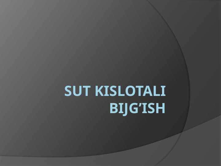 SUT KISLOTALI BIJG'ISH