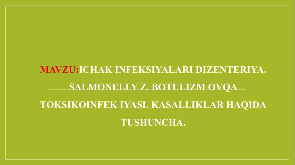 Ichak infeksiyalari Dizenteriya.Salmonellyoz. Botulizm ovqat toksikoinfeksiyasi. Kasalliklar haqida tushuncha. - Ичак инфекциялари Дизентерия.Салмонеллёз. Ботулизм овқат токсикоинфекцияси. Касалликлар ҳақида тушунча.