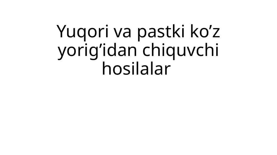 Yuqori va pastki ko'z yorig'idan chiquvchi hosilalar