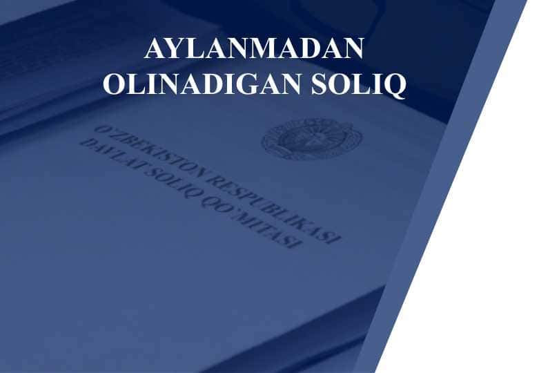 AYLANMADAN OLINADIGAN SOLIQ