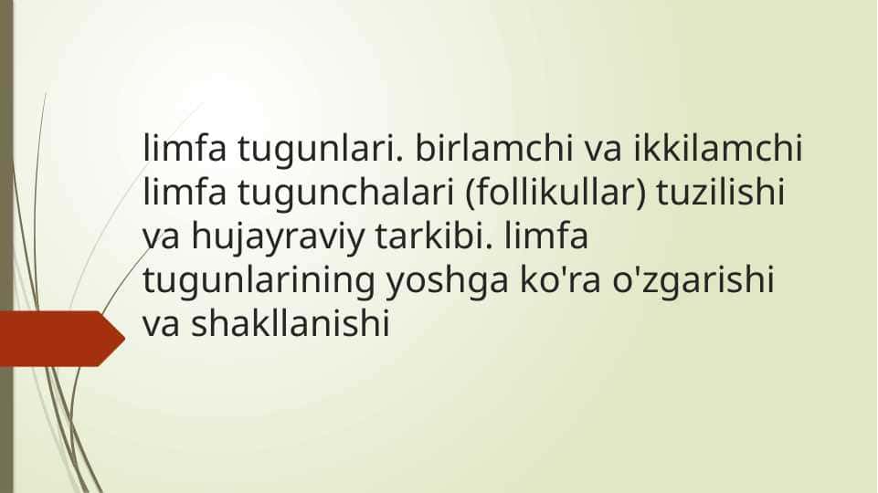 limfa tugunlari. birlamchi va ikkilamchi limfa tugunchalari (follikullar) tuzilishi va hujayraviy tarkibi. limfa tugunlarining yoshga ko'ra o'zgarishi va shakllanishi