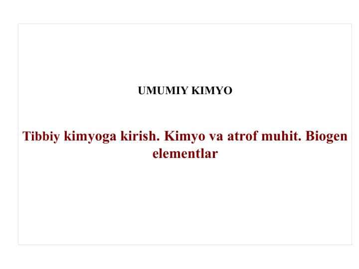 Tibbiy kimyoga kirish. Kimyo va atrof muhit. Biogen elementlar
