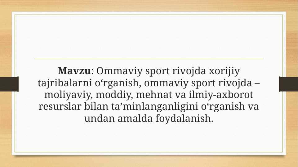 Ommaviy sport rivojda xorijiy tajribalarni o‘rganish, ommaviy sport rivojda – moliyaviy, moddiy, mehnat va ilmiy-axborot resurslar bilan ta’minlanganligini o‘rganish va undan amalda foydalanish