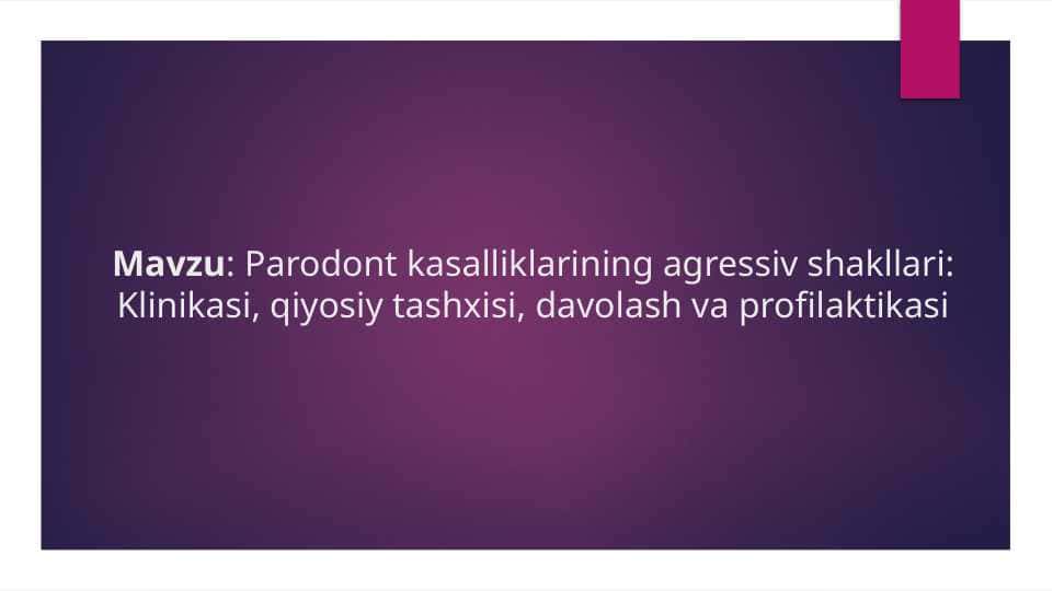 Parodont kasalliklarining agressiv shakllari Klinikasi, qiyosiy tashxisi, davolash va profilaktikasi