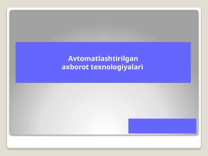 Avtomatlashtirilgan axborot texnologiyalari