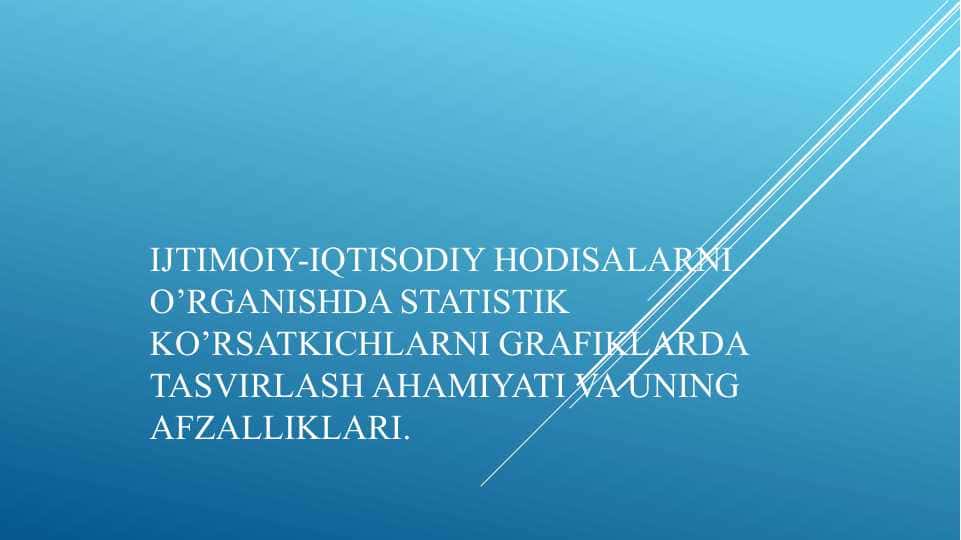 Ijtimoiy-iqtisodiy hodisalarni o’rganishda statistik ko’rsatkichlarni grafiklarda tasvirlash ahamiyati va uning afzalliklari