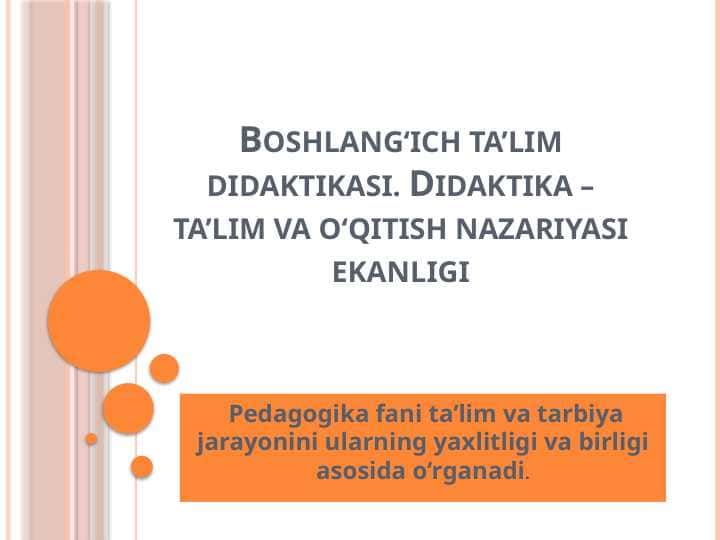 Boshlang‘ich ta’lim didaktikasi. Didaktika – ta’lim va o‘qitish nazariyasi ekanligi