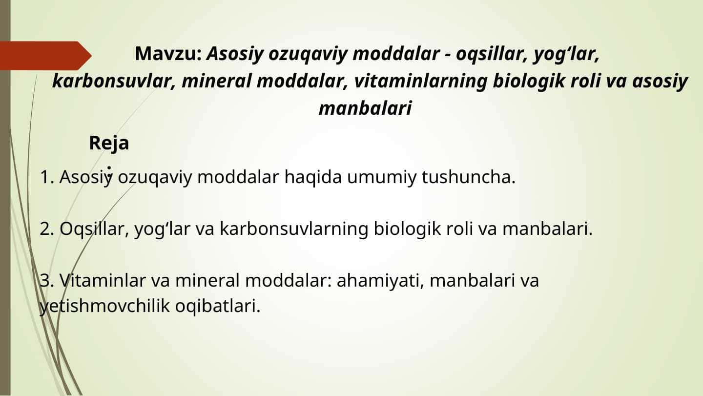 Asosiy ozuqaviy moddalar - oqsillar, yogʻlar, karbonsuvlar, mineral moddalar, vitaminlarning biologik roli va asosiy manbalariAsosiy ozuqaviy moddalar - oqsillar, yogʻlar, karbonsuvlar, mineral moddalar, vitaminlarning biologik roli va asosiy manbalari
