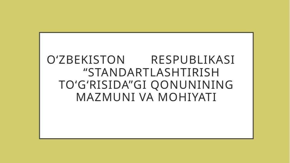 O‘zbekiston Respublikasi “Standartlashtirish to‘g‘risida”gi qonunining mazmuni va mohiyati
