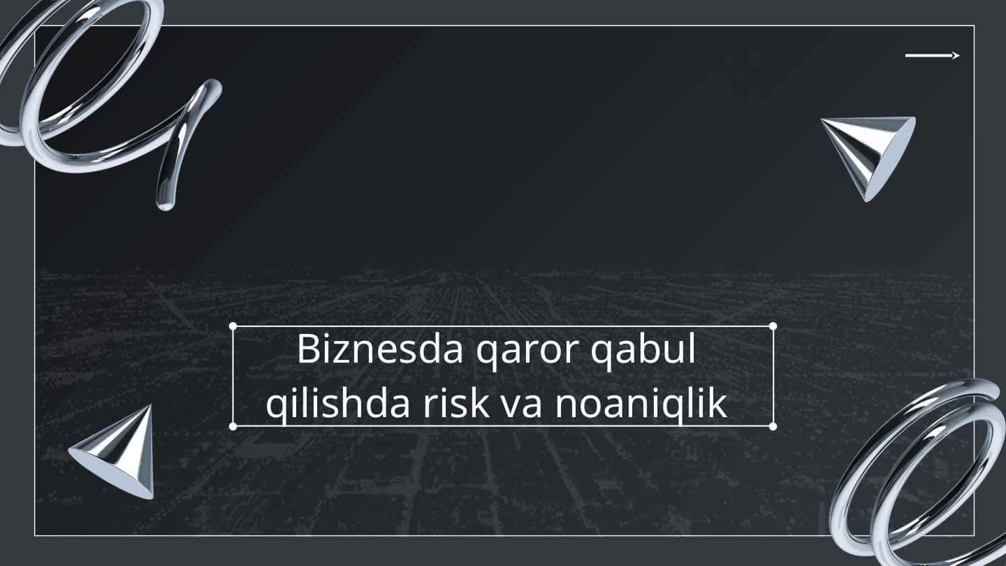 Biznesda qaror qabul qilishda risk va noaniqlik