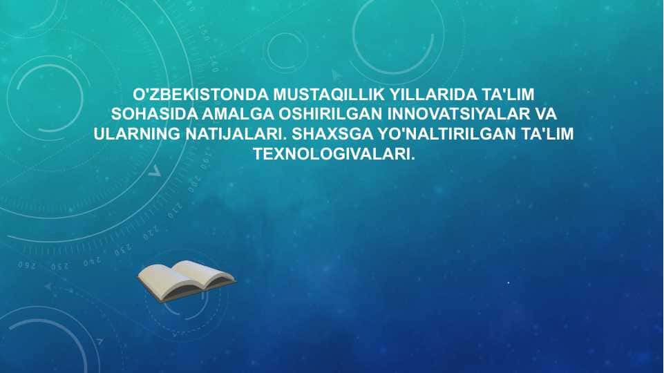 O'zbekistonda mustaqillik yillarida ta'lim sohasialtida amalga oshirilgan innovatsiyalar va ularning natijalari. Shaxsga yo'nrilgan ta'lim texnologivalari