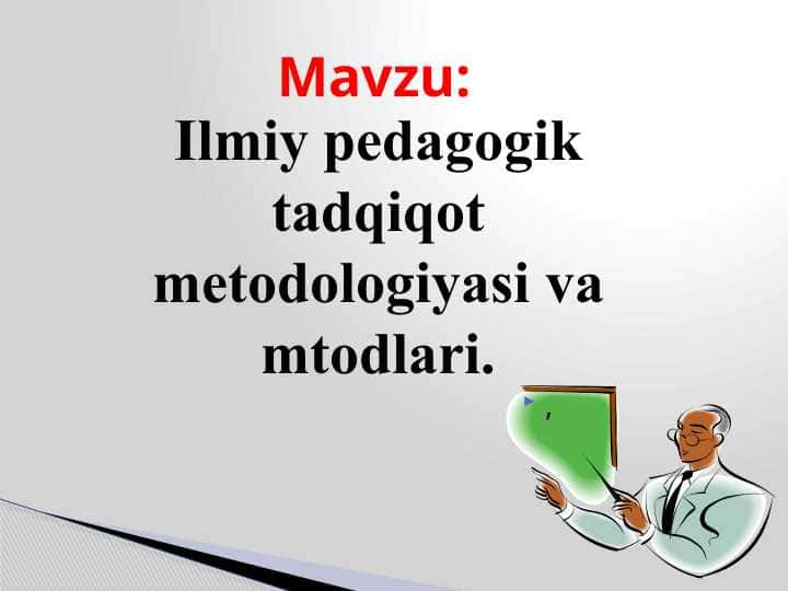 Ilmiy pedagogik tadqiqot metodologiyasi va mtodlari.