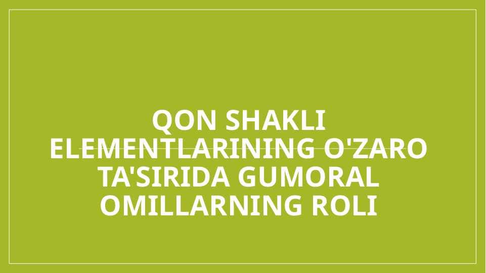 QON SHAKLI ELEMENTLARINING O'ZARO TA'SIRIDA GUMORAL OMILLARNING ROLI