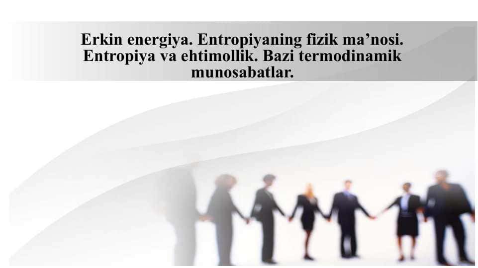 Erkin energiya. Entropiyaning fizik ma’nosi. Entropiya va ehtimollik. Bazi termodinamik munosabatlar.
